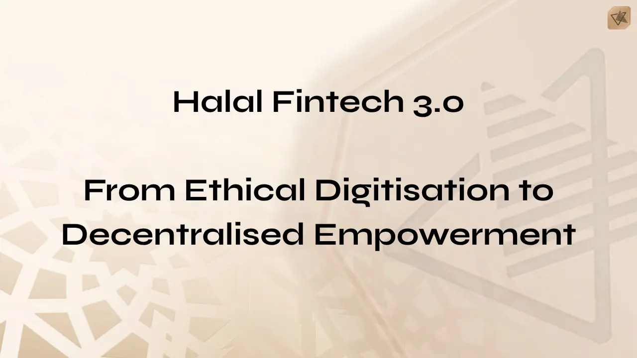 Halal Fintech 3.0: From Ethical Digitisation to Decentralised Empowerment