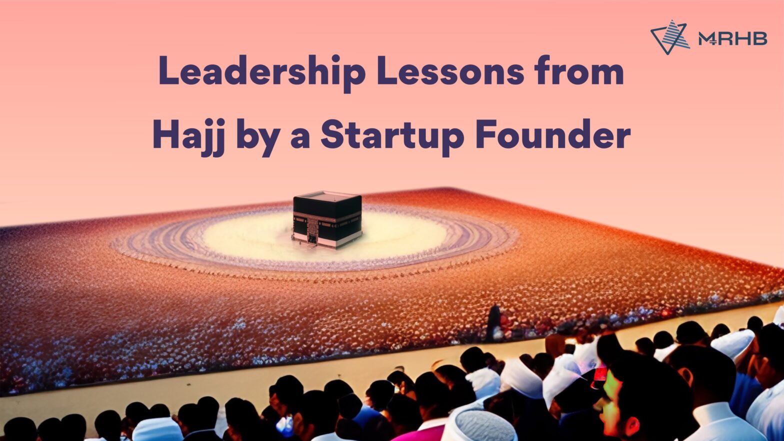 leadership lessons from hajj by startup founder MRHB Network
